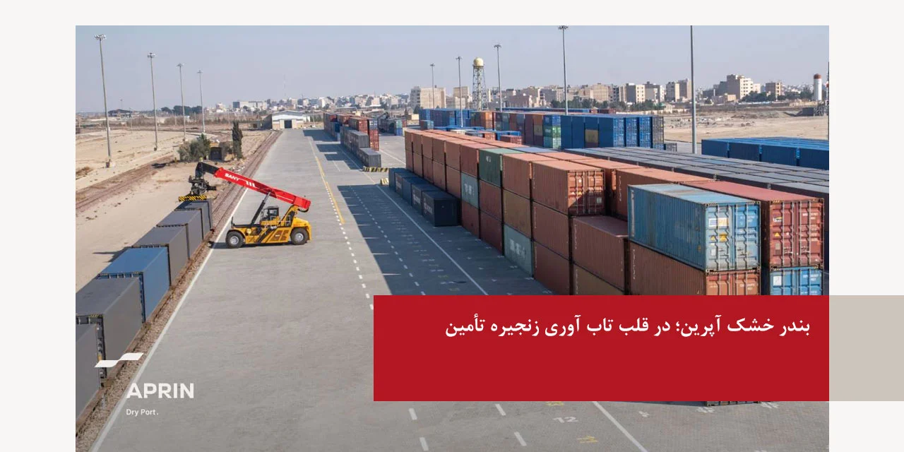 بندر خشک آپرین؛ در قلب تاب آوری زنجیره تأمین