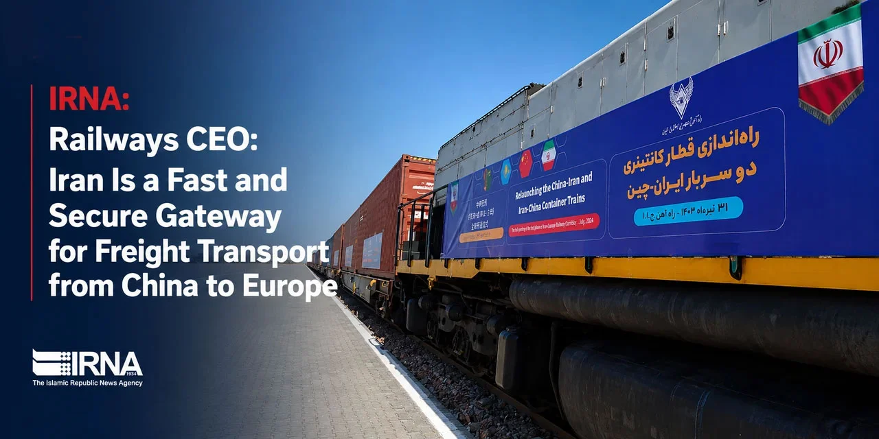 Railways CEO: Iran Is a Fast and Secure Gateway for Freight Transport from China to Europe